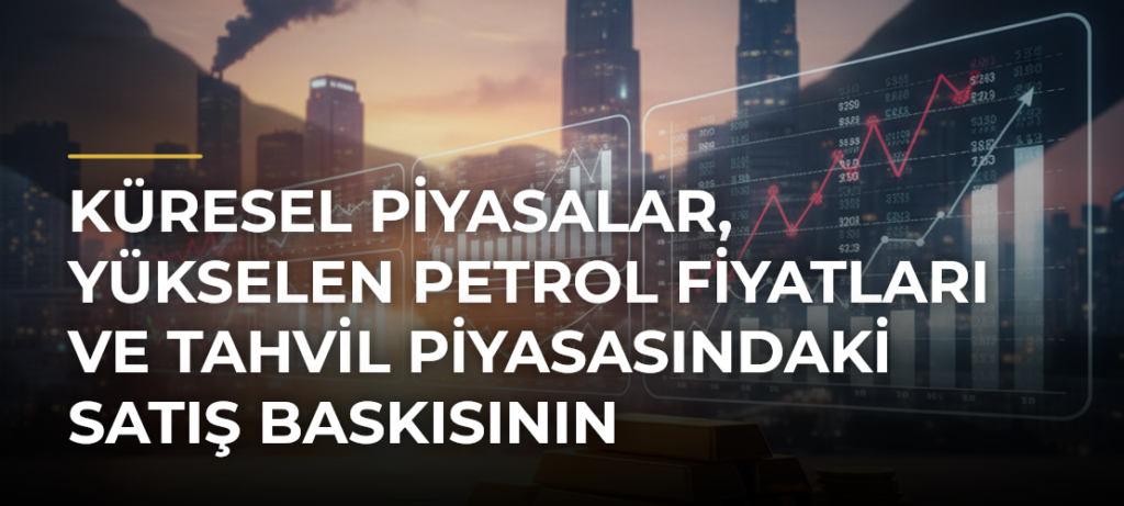 Küresel piyasalar, yükselen petrol fiyatları ve tahvil piyasasındaki satış baskısının kıskacında