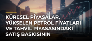 Küresel piyasalar, yükselen petrol fiyatları ve tahvil piyasasındaki satış baskısının kıskacında