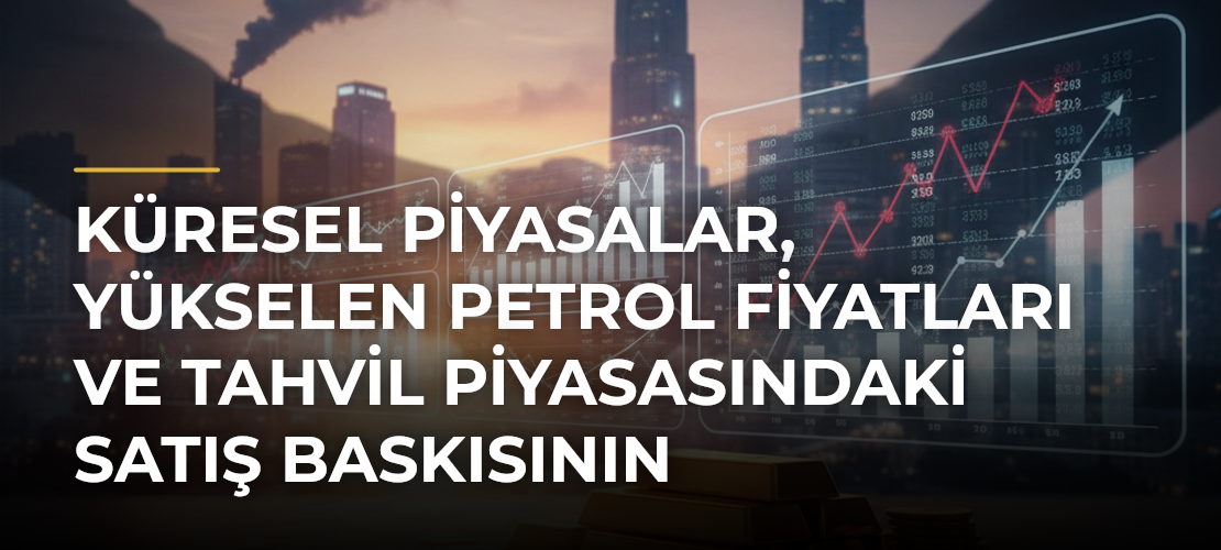 Küresel piyasalar, yükselen petrol fiyatları ve tahvil piyasasındaki satış baskısının kıskacında - Haber Sitesi