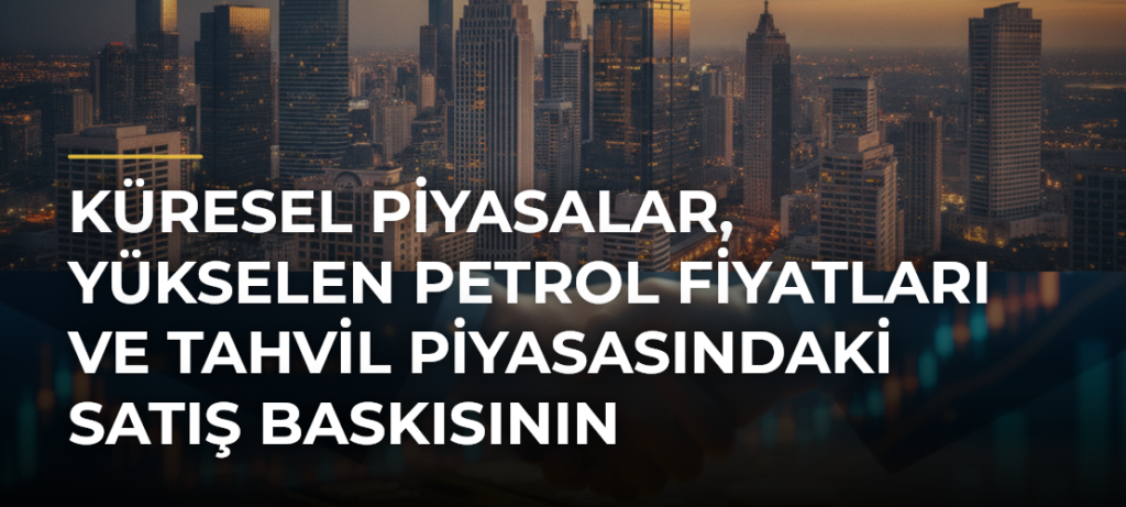 Küresel Piyasalar, Yükselen Petrol Fiyatları ve Tahvil Piyasasındaki Satış Baskısının Kıskacında