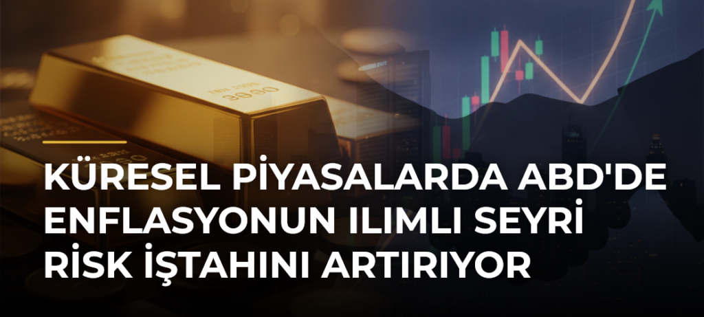Küresel Piyasalarda ABD’de Enflasyonun Ilımlı Seyri Risk İştahını Artırıyor