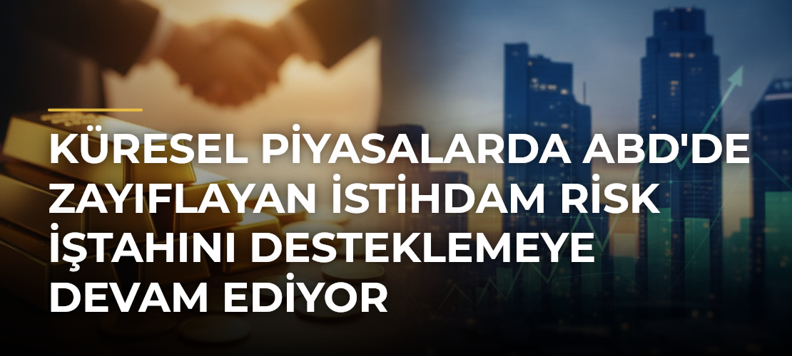 Küresel piyasalarda ABD'de zayıflayan istihdam risk iştahını desteklemeye devam ediyor - Mirat Haber