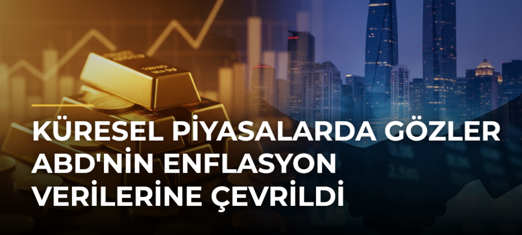 Küresel piyasalarda gözler ABD’nin enflasyon verilerine çevrildi