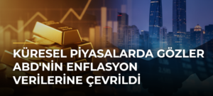 Küresel piyasalarda gözler ABD’nin enflasyon verilerine çevrildi