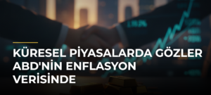 Küresel piyasalarda gözler ABD’nin enflasyon verisinde