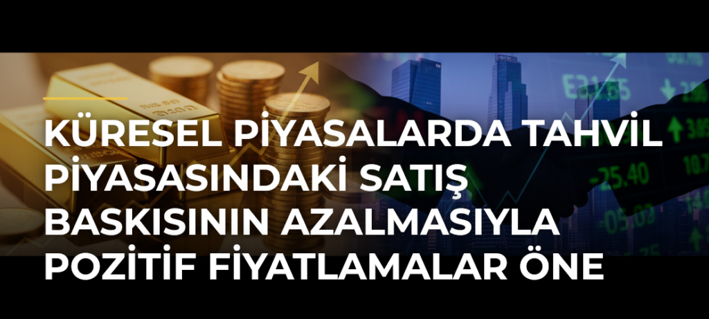 Küresel piyasalarda tahvil piyasasındaki satış baskısının azalmasıyla pozitif fiyatlamalar öne çıkıyor