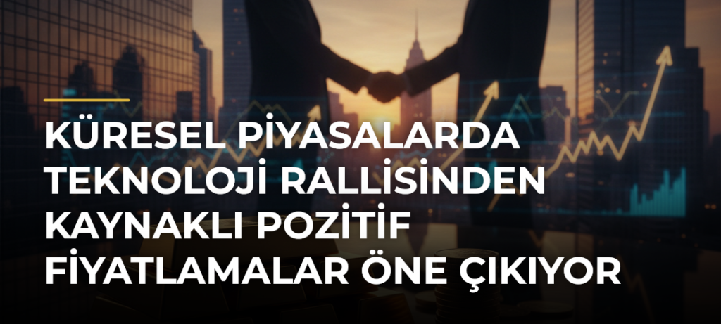 Küresel piyasalarda teknoloji rallisinden kaynaklı pozitif fiyatlamalar öne çıkıyor