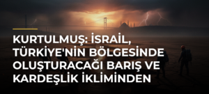 Kurtulmuş: İsrail, Türkiye’nin bölgesinde oluşturacağı barış ve kardeşlik ikliminden çekiniyor