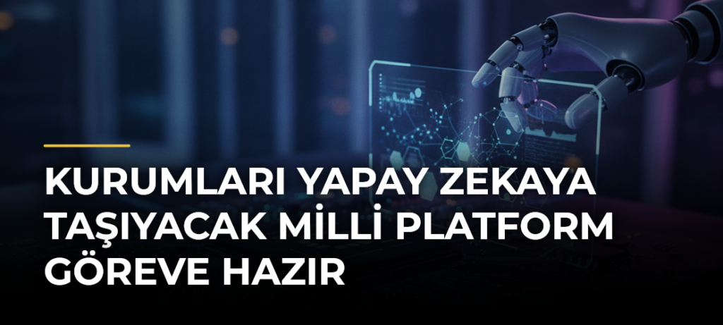 Kurumları Yapay Zekaya Taşıyacak Milli Platform Göreve Hazır
