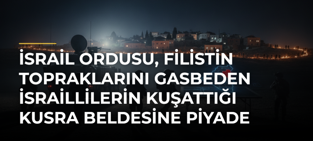 İsrail ordusu, Filistin topraklarını gasbeden İsraillilerin kuşattığı Kusra beldesine piyade taburu gönderiyor