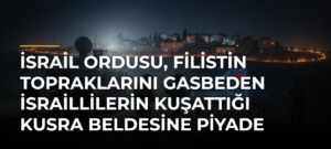 İsrail ordusu, Filistin topraklarını gasbeden İsraillilerin kuşattığı Kusra beldesine piyade taburu gönderiyor