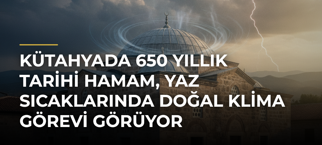 Kütahyada 650 Yıllık Tarihi Hamam, Yaz Sıcaklarında Doğal Klima Görevi Görüyor