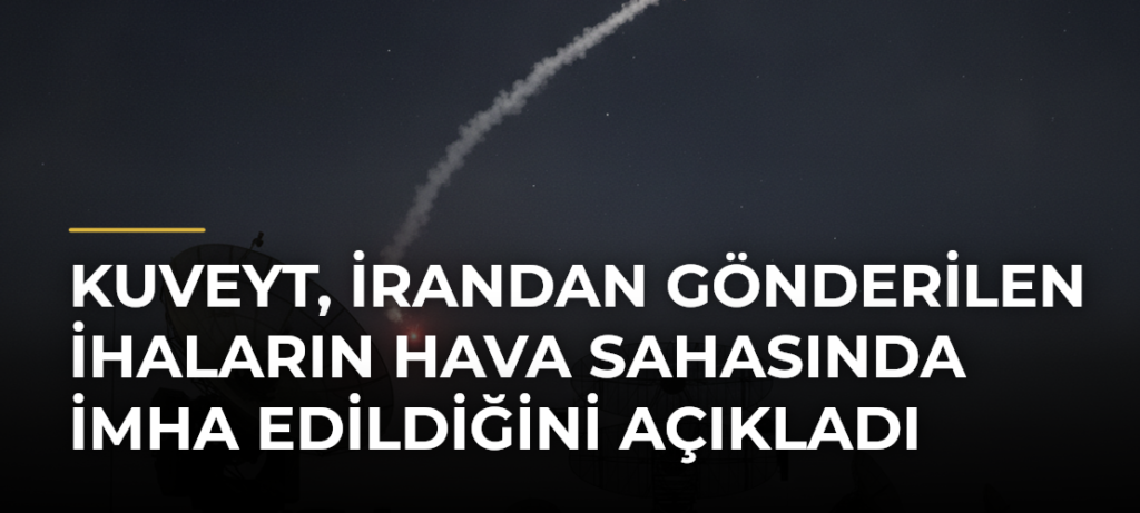 Kuveyt, İrandan Gönderilen İHAların Hava Sahasında İmha Edildiğini Açıkladı