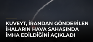 Kuveyt, İrandan Gönderilen İHAların Hava Sahasında İmha Edildiğini Açıkladı