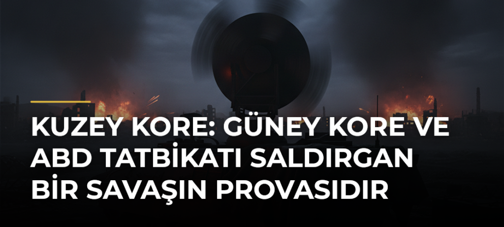 Kuzey Kore: Güney Kore ve ABD tatbikatı saldırgan bir savaşın provasıdır