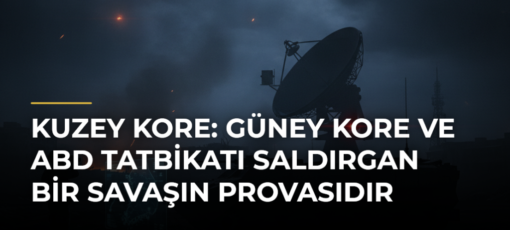 Kuzey Kore: Güney Kore ve ABD tatbikatı saldırgan bir savaşın provasıdır