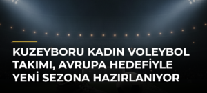 Kuzeyboru Kadın Voleybol Takımı, Avrupa hedefiyle yeni sezona hazırlanıyor
