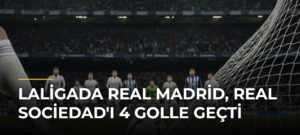 LaLigada Real Madrid, Real Sociedad’ı 4 golle geçti