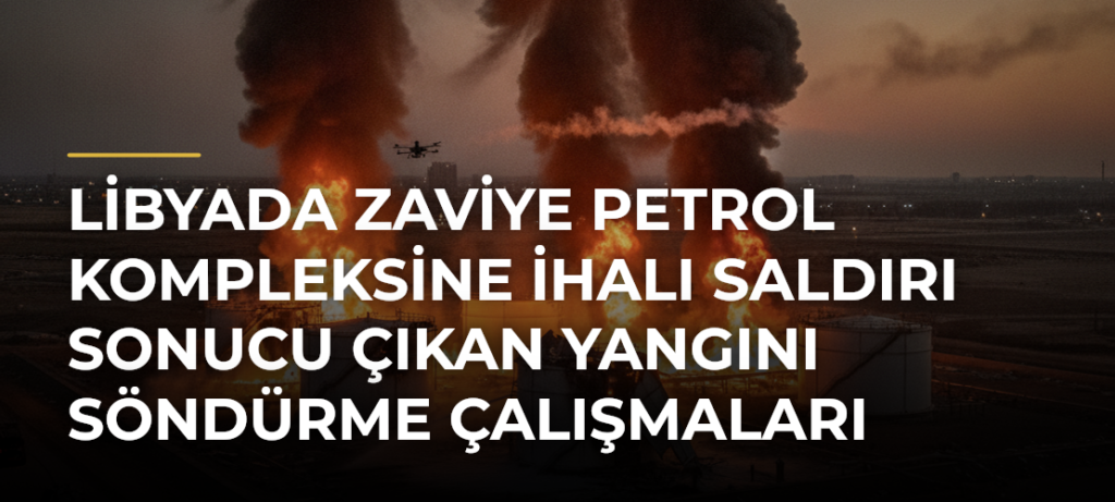 Libyada Zaviye Petrol Kompleksine İHAlı saldırı sonucu çıkan yangını söndürme çalışmaları sürüyor