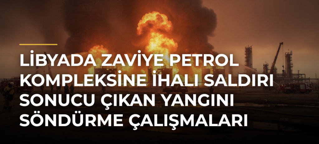 Libyada Zaviye Petrol Kompleksine İHAlı Saldırı Sonucu Çıkan Yangını Söndürme Çalışmaları Sürüyor
