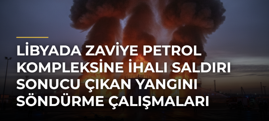 Libyada Zaviye Petrol Kompleksine İHAlı saldırı sonucu çıkan yangını söndürme çalışmaları sürüyor