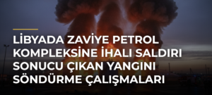 Libyada Zaviye Petrol Kompleksine İHAlı saldırı sonucu çıkan yangını söndürme çalışmaları sürüyor