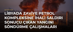 Libyada Zaviye Petrol Kompleksine İHAlı Saldırı Sonucu Çıkan Yangını Söndürme Çalışmaları Sürüyor