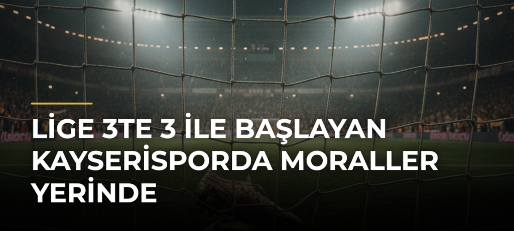 Lige 3te 3 ile başlayan Kayserisporda moraller yerinde