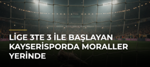 Lige 3te 3 ile başlayan Kayserisporda moraller yerinde