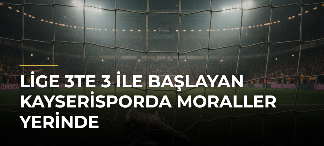Lige 3te 3 ile başlayan Kayserisporda moraller yerinde - Mirat Haber