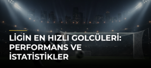 Ligin En Hızlı Golcüleri: Performans ve İstatistikler