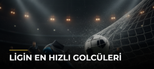 Ligin En Hızlı Golcüleri