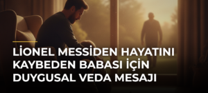 Lionel Messiden hayatını kaybeden babası için duygusal veda mesajı