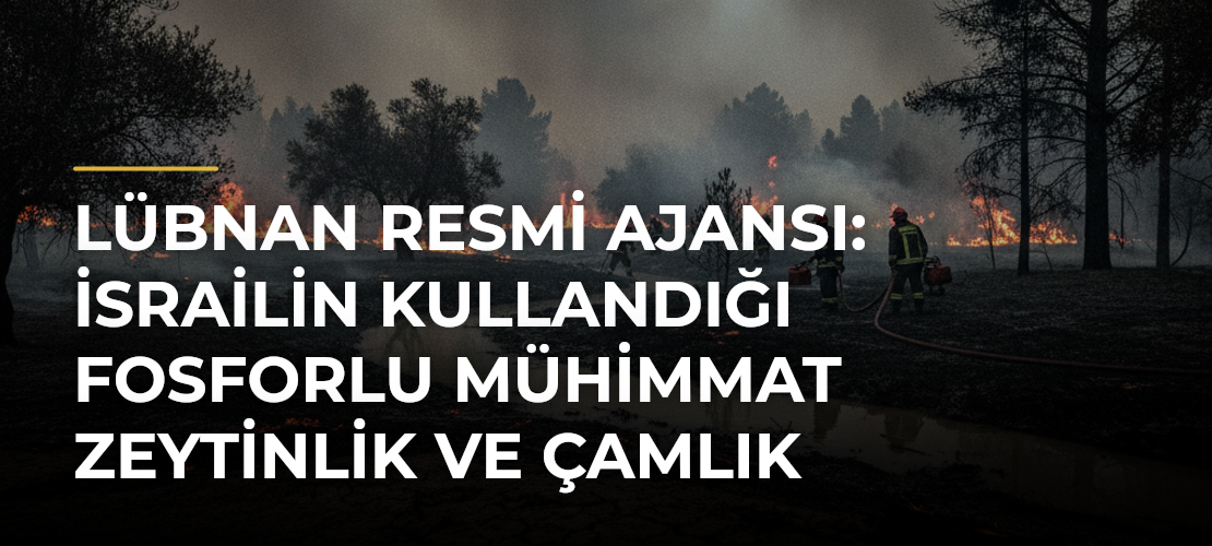 Lübnan resmi ajansı: İsrailin kullandığı fosforlu mühimmat zeytinlik ve çamlık alanlarda yangına neden oldu - Mirat Haber
