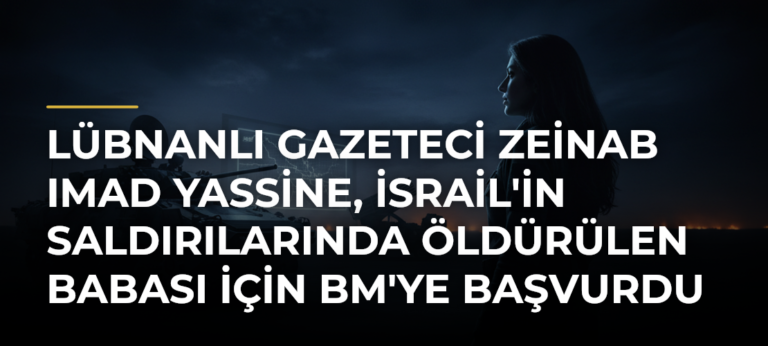 Lübnanlı gazeteci Zeinab Imad Yassine, İsrail’in saldırılarında öldürülen babası için BM’ye başvurdu