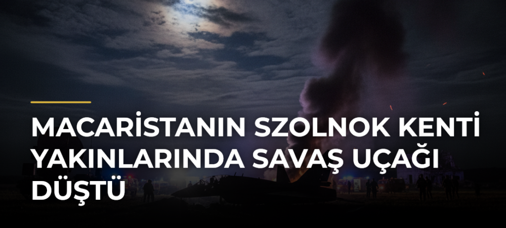 Macaristanın Szolnok kenti yakınlarında savaş uçağı düştü