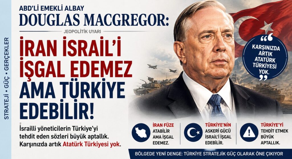 ABD’li Emekli Albay, İsrail İçin Asıl Tehdit İran Değil Türkiye