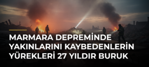 Marmara Depreminde yakınlarını kaybedenlerin yürekleri 27 yıldır buruk