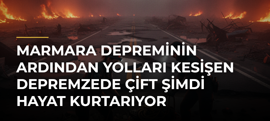 Marmara Depreminin Ardından Yolları Kesişen Depremzede Çift Şimdi Hayat Kurtarıyor - Mirat Haber