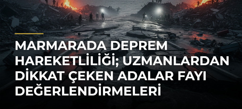 Marmarada Deprem Hareketliliği; Uzmanlardan Dikkat Çeken Adalar Fayı Değerlendirmeleri