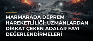 Marmarada Deprem Hareketliliği; Uzmanlardan Dikkat Çeken Adalar Fayı Değerlendirmeleri
