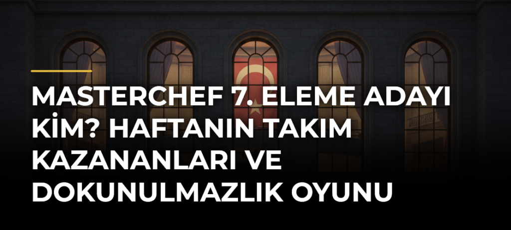MASTERCHEF 7. ELEME ADAYI KİM? Haftanın Takım Kazananları ve Dokunulmazlık Oyunu