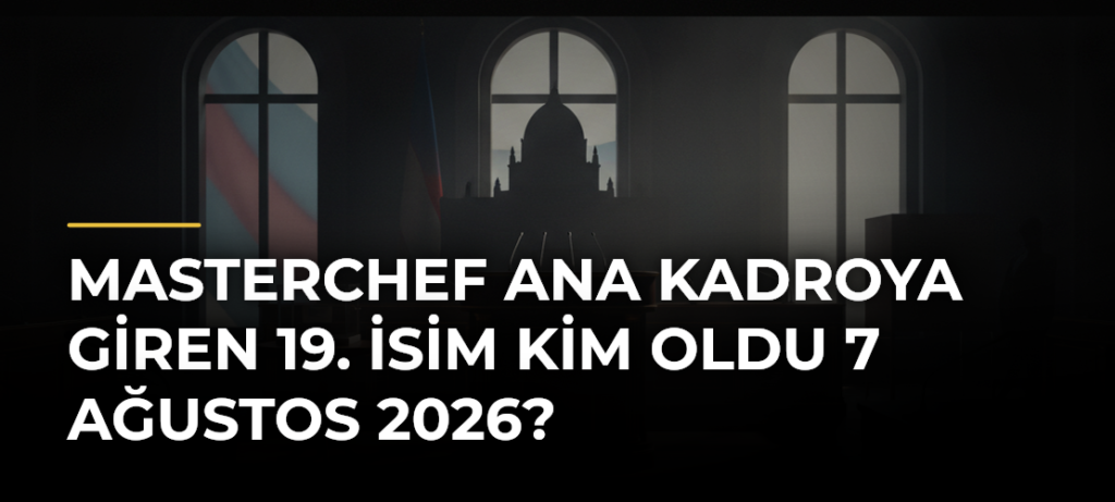 MasterChef ana kadroya giren 19. isim kim oldu 7 Ağustos 2026?