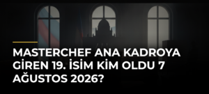 MasterChef ana kadroya giren 19. isim kim oldu 7 Ağustos 2026?