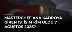 MasterChef ana kadroya giren 19. isim kim oldu 7 Ağustos 2026?