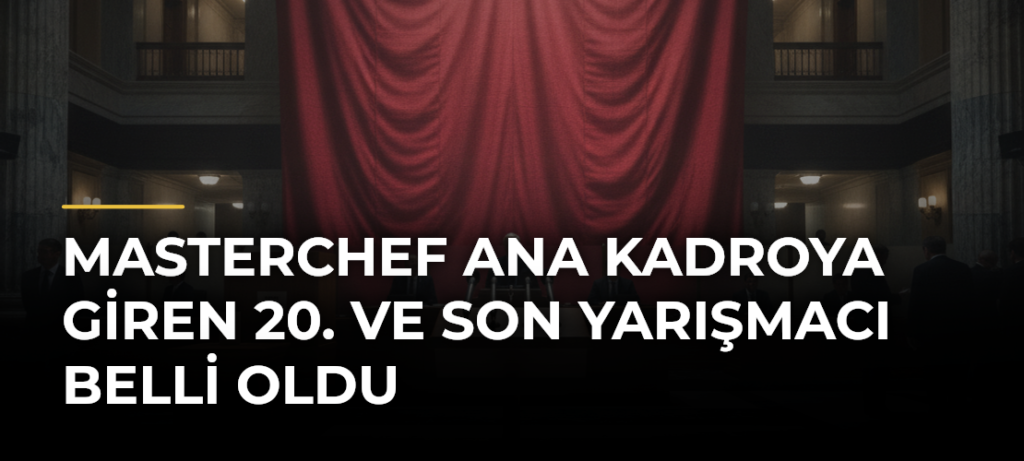 MasterChef ana kadroya giren 20. ve son yarışmacı belli oldu