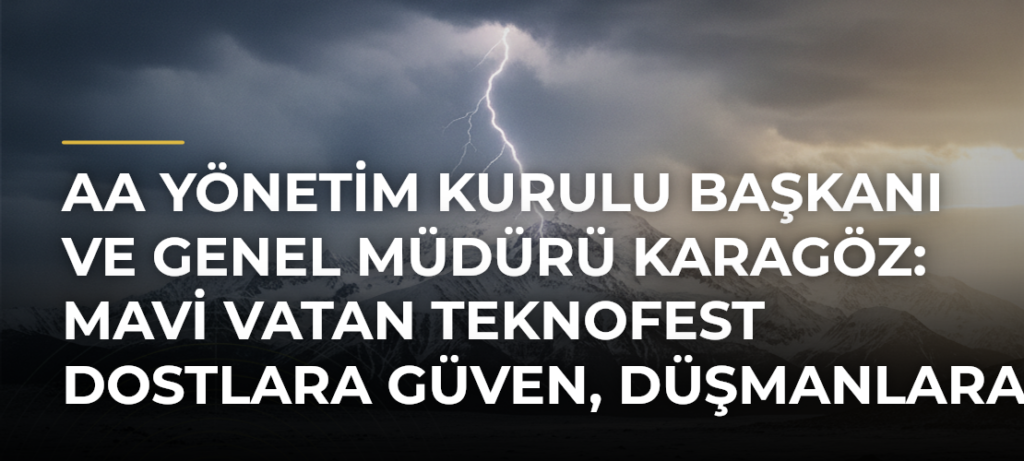 AA Yönetim Kurulu Başkanı ve Genel Müdürü Karagöz: Mavi Vatan TEKNOFEST dostlara güven, düşmanlara da kaygı veriyor