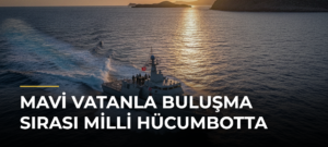 Mavi Vatanla Buluşma Sırası Milli Hücumbotta