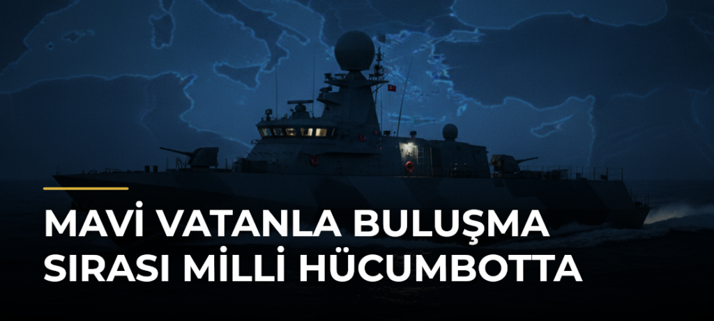 Mavi Vatanla Buluşma Sırası Milli Hücumbotta