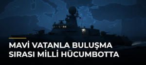 Mavi Vatanla Buluşma Sırası Milli Hücumbotta